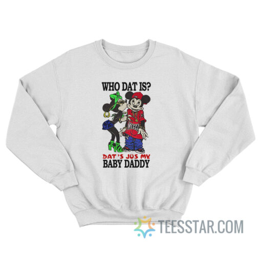 Who Dat Is Dat’s Jus My Baby Daddy Sweatshirt