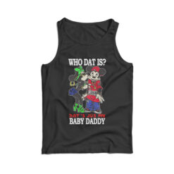 Who Dat Is Dat's Jus My Baby Daddy Tank Top