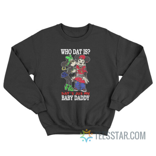 Who Dat Is Dat’s Jus My Baby Daddy Sweatshirt