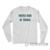 Wrong Kind Of Woman Long Sleeve