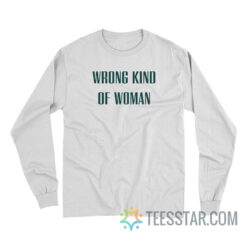 Wrong Kind Of Woman Long Sleeve