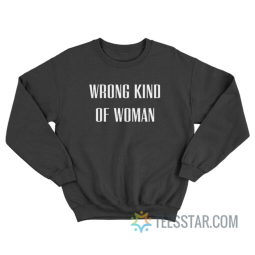 Wrong Kind Of Woman Sweatshirt