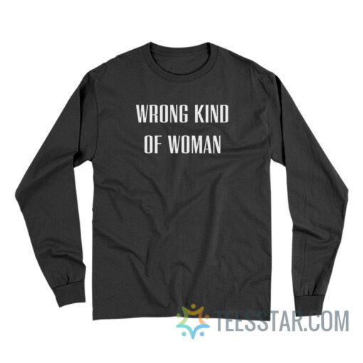 Wrong Kind Of Woman Long Sleeve