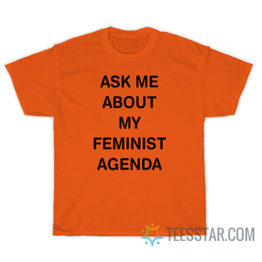 Ask Me About My Feminist Agenda T-Shirt