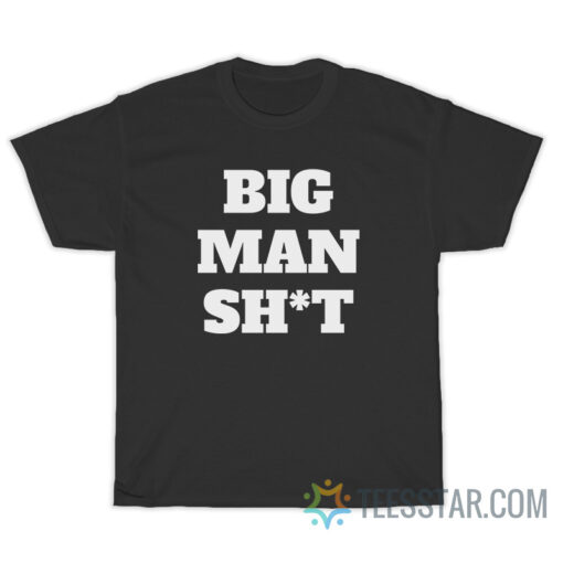 Big Man Shit T-Shirt