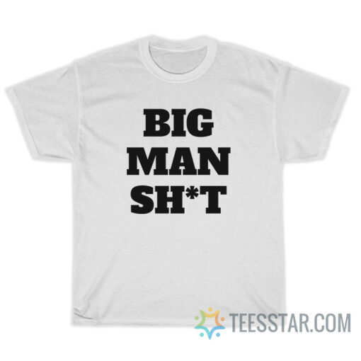 Big Man Shit T-Shirt