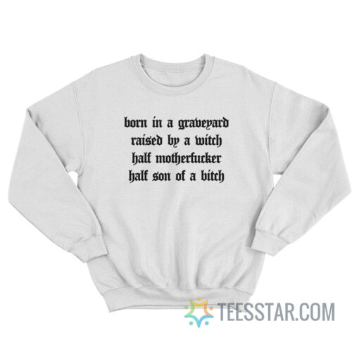 Born In A Graveyard Raised By A Witch Sweatshirt