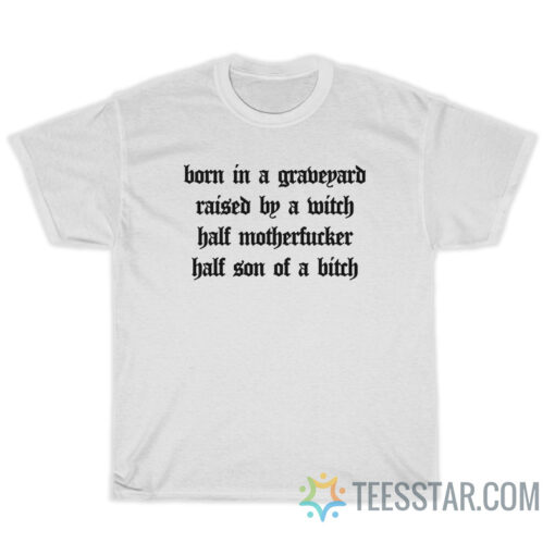 Born In A Graveyard Raised By A Witch T-Shirt