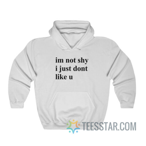 Im Not Shy I Just Dont Like U Hoodie