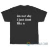 Im Not Shy I Just Dont Like U T-Shirt