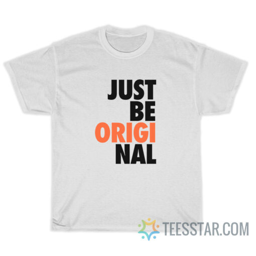 Just Be Original T-Shirt