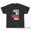 Just Be Original T-Shirt