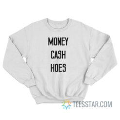 Money Cash Hoes Sweatshirt