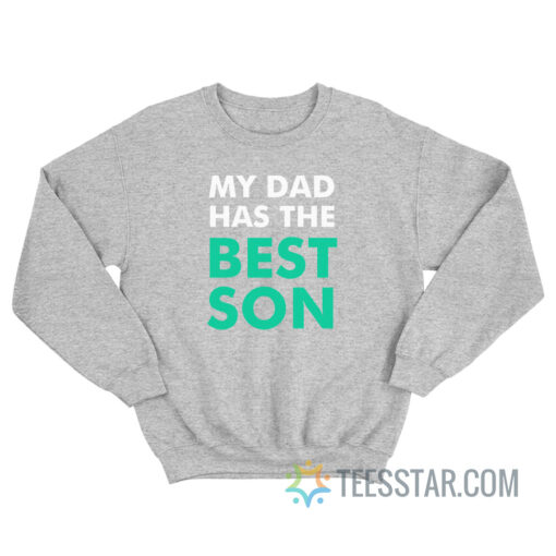 My Dad Has The Best Son Sweatshirt