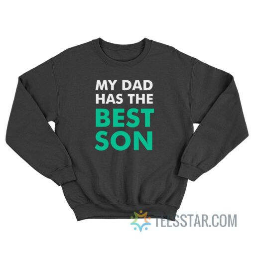 My Dad Has The Best Son Sweatshirt