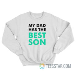 My Dad Has The Best Son Sweatshirt