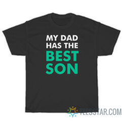 My Dad Has The Best Son T-Shirt