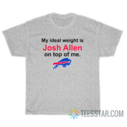 Buffalo Bills My Ideal Weight Is Josh Allen On Top Of Me T-Shirt