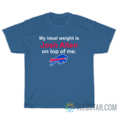 Buffalo Bills My Ideal Weight Is Josh Allen On Top Of Me T-Shirt