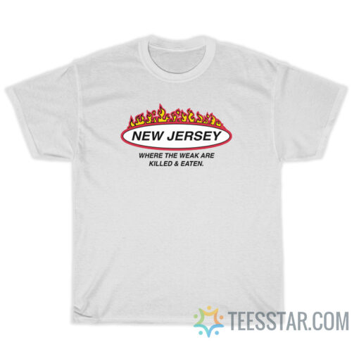 New Jersey Where The Weak Are Killed And Eaten T-Shirt