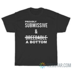 Proudly Submissive Breedable A Bottom T-Shirt