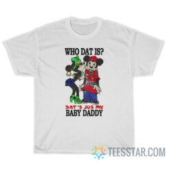 Who Dat Is Dat's Jus My Baby Daddy T-Shirt