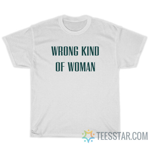 Wrong Kind Of Woman T-Shirt