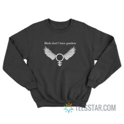 Birds Don't Have Genders Sweatshirt