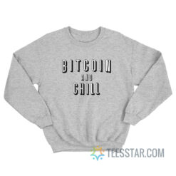 Bitcoin And Chill Sweatshirt