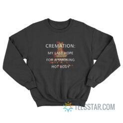 Cremation Is Last Hope For A Smoking Hot Body Sweatshirt