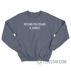 Defund Politicians And Judges Sweatshirt