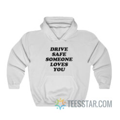 Drive Safe Someone Loves You Hoodie