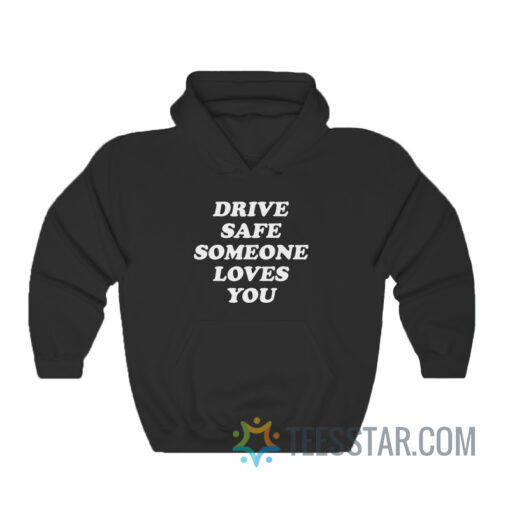 Drive Safe Someone Loves You Hoodie