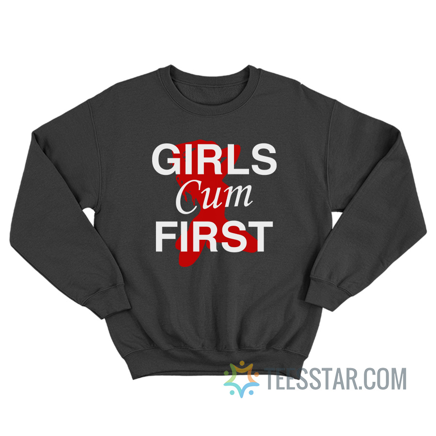 Get It Now Girls Cum First Sweatshirt For Unisex 4691