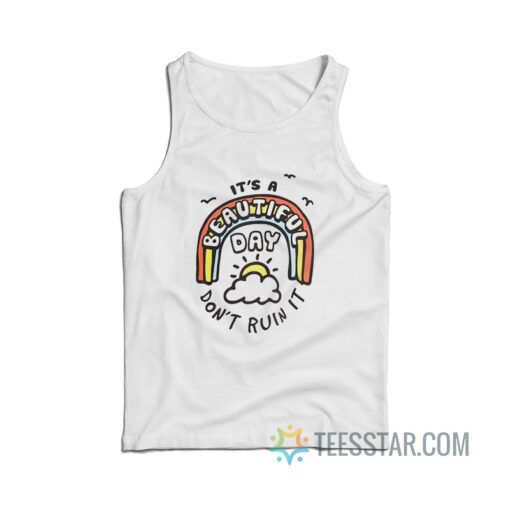 It's A Beautiful Day Don’t Ruin It Tank Top