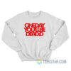 One Day You’ll Be Dead Sweatshirt