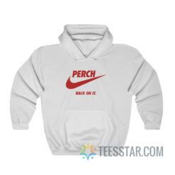 Perch Back On It Hoodie