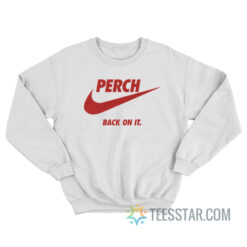 Perch Back On It Sweatshirt