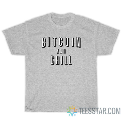 Bitcoin And Chill T-Shirt