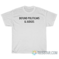 Defund Politicians And Judges T-Shirt