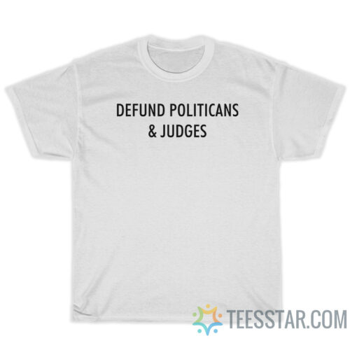 Defund Politicians And Judges T-Shirt