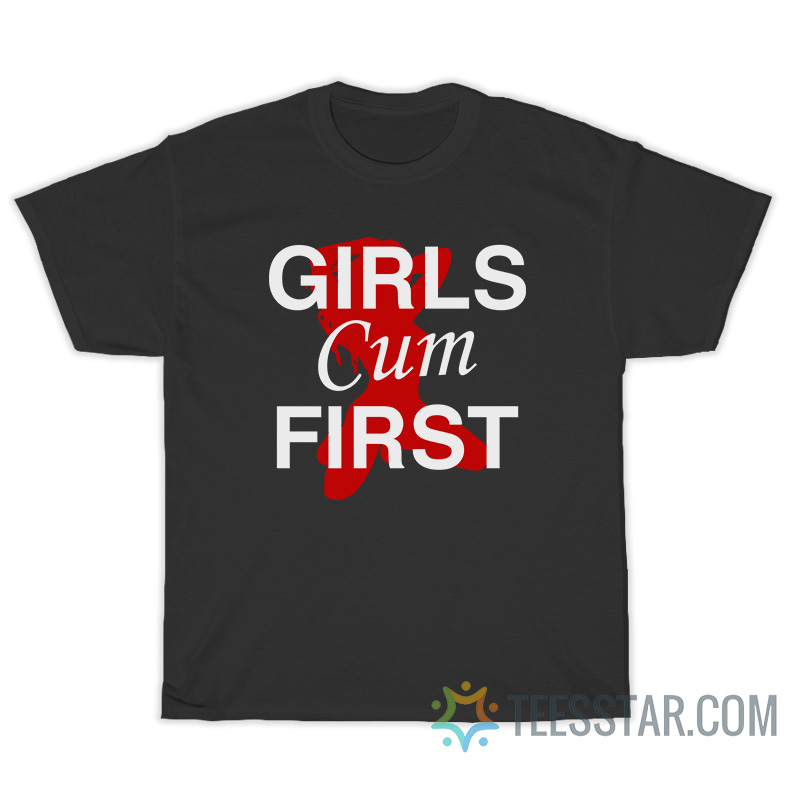 Get It Now Girls Cum First T Shirt For Unisex 0746