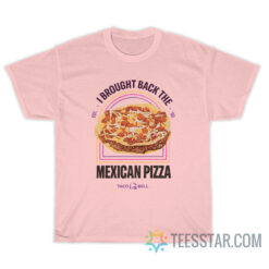 I Brought Back The Mexican Pizza T-Shirt