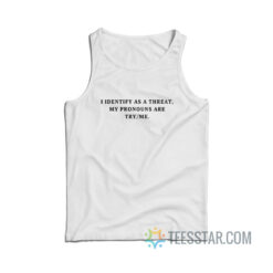 I Identify As A Threat My Pronouns Are Try Me Tank Top