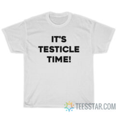 It's Testicle Time T-Shirt