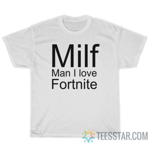 Milf Man I Love Fortnite T-Shirt