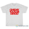 One Day You'll Be Dead T-Shirt