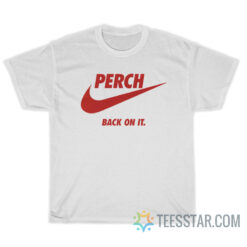 Perch Back On It T-Shirt