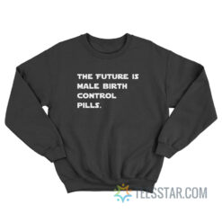 The Future Is Male Birth Control Pills Sweatshirt