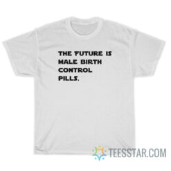 The Future Is Male Birth Control Pills T-Shirt